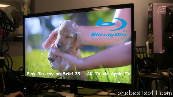 Copy Blu-ray to Apple TV for streaming to Seiki 39